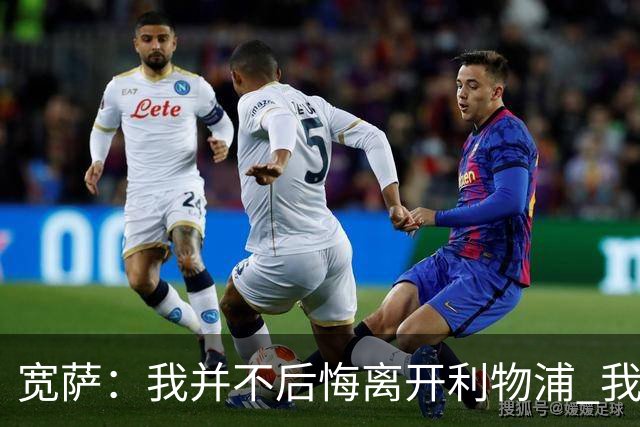 宽萨：我并不后悔离开利物浦 我清楚自己需要稳定的出场时间