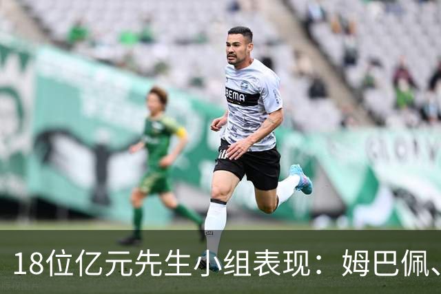 18位亿元先生小组表现：姆巴佩、哈兰德、维尼修斯、登贝莱均4球